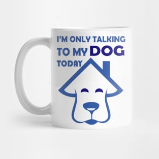 I'm Only Talking to My Dog Today, Funny Idea Gift Dog lovers dog owner Mug